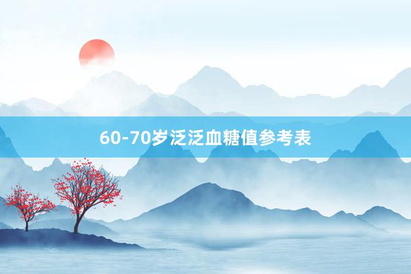 60-70岁泛泛血糖值参考表